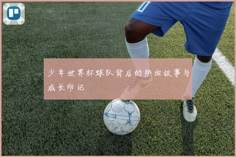 少年世界杯球队背后的热血故事与成长印记