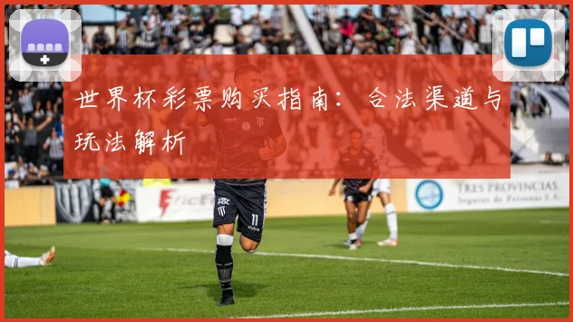 世界杯彩票购买指南:合法渠道与玩法解析